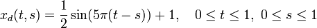 
x_d(t,s)=\frac12\sin(5\pi(t-s))+1,\quad 0\leq t \leq 1,~0\leq s\leq 1

