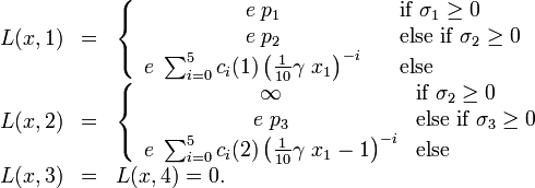 \begin{array}{rcl}
L(x, 1) &=& \left\{ \begin{array}{cl} e \; p_1 & \mbox{if } \sigma_1 \ge 0 \\ e \; p_2 & \mbox{else if } \sigma_2 \ge 0 \\ e \; \sum_{i=0}^{5} c_i (1) \left( \frac{1}{10} \gamma\ x_1 \right)^{-i} \quad & \mbox{else} \end{array} \right. \\
L(x, 2) &=& \left\{ \begin{array}{cl} \infty & \mbox{if } \sigma_2 \ge 0\\ e \; p_3 & \mbox{else if } \sigma_3 \ge 0 \\
e \; \sum_{i=0}^{5} c_i (2) \left( \frac{1}{10} \gamma\ x_1 - 1 \right)^{-i} & \mbox{else} \end{array} \right. \\
L(x, 3) &=& L(x, 4) = 0.
\end{array}