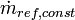 \dot{m}_{ref,const}